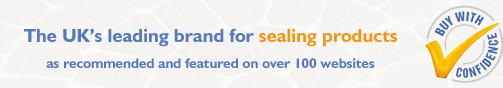 UK leading brand of sealing products as recommended and featured on over 100 websites Over 15 Years Unrivalled Experience